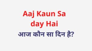 Aaj Kaun Sa day Hai